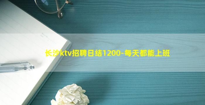 长沙ktv招聘日结1200-每天都能上班